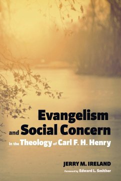 Evangelism and Social Concern in the Theology of Carl F. H. Henry - Ireland, Jerry M.