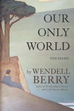 Our Only World: Ten Essays - Berry, Wendell