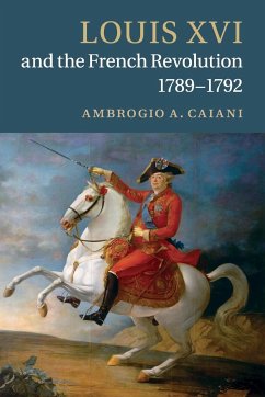 Louis XVI and the French Revolution, 1789-1792 - Caiani, Ambrogio A.