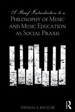 A Brief Introduction to A Philosophy of Music and Music Education as Social Praxis - A Regelski, Thomas