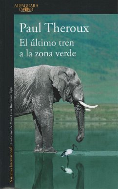 El último tren a la zona verde : mi safari africano definitivo - Theroux, Paul