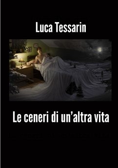 Le ceneri di un'altra vita - Tessarin, Luca