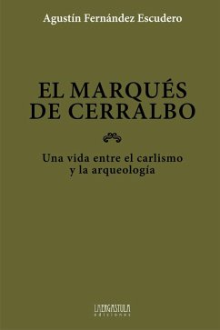 El marqués de Cerralbo : una vida entre el carlismo y la arqueología - Fernández Escudero, Agustín