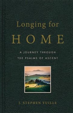 Longing for Home: A Journey Through the Psalms of Ascent - Yuille, Stephen; Yuille, J. Stephen