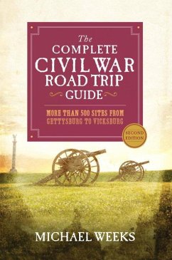 The Complete Civil War Road Trip Guide: More Than 500 Sites from Gettysburg to Vicksburg - Weeks, Michael