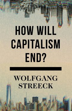 How Will Capitalism End? - Streeck, Wolfgang