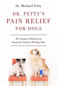 Dr. Petty's Pain Relief for Dogs: The Complete Medical and Integrative Guide to Treating Pain - Petty, Michael