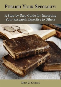 Publish Your Specialty: A Step-By-Step Guide for Imparting Your Research Expertise to Others - Carson, Dina C.