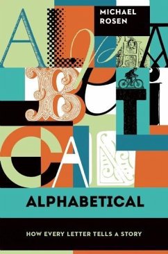 Alphabetical: How Every Letter Tells a Story - Rosen, Michael