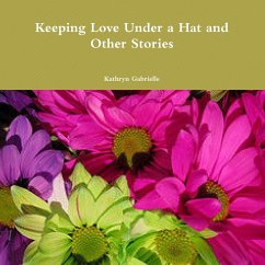 Keeping Love Under a Hat and Other Stories - Gabrielle, Kathryn