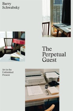 The Perpetual Guest: Art in the Unfinished Present - Schwabsky, Barry