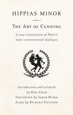 Hippias Minor or the Art of Cunning: A New Translation of Plato's Most Controversial Dialogue
