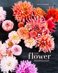 The Flower Workshop: Lessons in Arranging Blooms, Branches, Fruits, and Foraged Materials - Chezar, Ariella; Michaels, Julie
