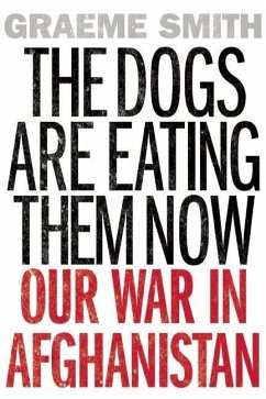 The Dogs Are Eating Them Now: Our War in Afghanistan - Smith, Graeme