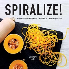 Spiralize!: 40 Nutritious Recipes to Transform the Way You Eat - Jeffs, Stephanie