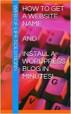 How To Get a Website Name and Install a WordPress Blog In Minutes! (eBook, ePUB)