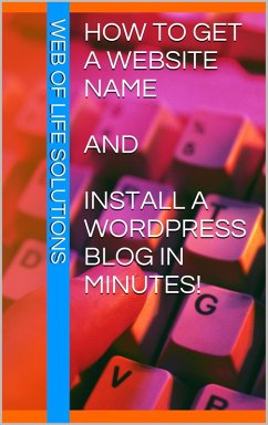 How To Get a Website Name and Install a WordPress Blog In Minutes! (eBook, ePUB) - Solutions, Web of Life