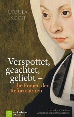 Verspottet, geachtet, geliebt - die Frauen der Reformatoren (eBook, ePUB) - Koch, Ursula