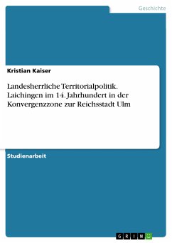 Landesherrliche Territorialpolitik. Laichingen im 14. Jahrhundert in der Konvergenzzone zur Reichsstadt Ulm (eBook, PDF)