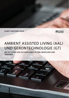 Ambient Assisted Living (AAL) und Gerontechnologie (GT). Die Nutzung von Technik durch ältere Menschen und Senioren - Kolb, Horst Siegfried