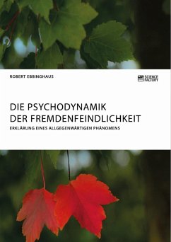 Die Psychodynamik der Fremdenfeindlichkeit. Erklärung eines allgegenwärtigen Phänomens - Ebbinghaus, Robert