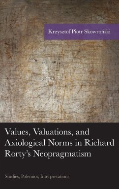 Values, Valuations, and Axiological Norms in Richard Rorty's Neopragmatism - Skowronski, Krzysztof Piotr