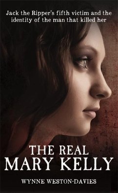 The Real Mary Kelly: Jack the Ripper's Fifth Victim and the Identity of the Man That Killed Her - Weston-Davies, Wynne