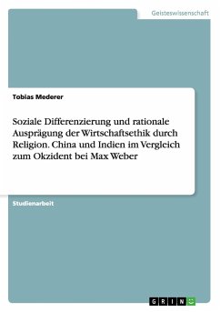 Soziale Differenzierung und rationale Ausprägung der Wirtschaftsethik durch Religion. China und Indien im Vergleich zum Okzident bei Max Weber - Mederer, Tobias