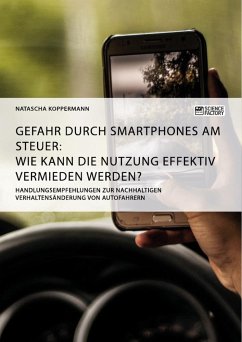 Gefahr durch Smartphones am Steuer. Wie kann die Nutzung effektiv vermieden werden? - Koppermann, Natascha