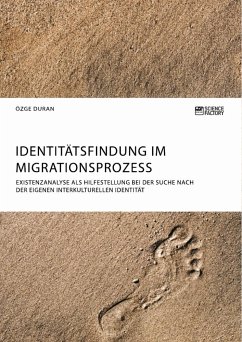 Identitätsfindung im Migrationsprozess. Existenzanalyse als Hilfestellung bei der Suche nach der eigenen interkulturellen Identität - Duran, Özge