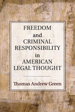 Freedom and Criminal Responsibility in American Legal Thought - Green, Thomas Andrew