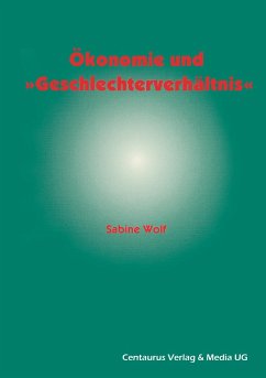 Ökonomie und Geschlechterverhältnis zu den Möglichkeiten und Grenzen der Einbindung des Geschlechterverhältnisses in die ökonomische Theorie - Wolf, Sabine
