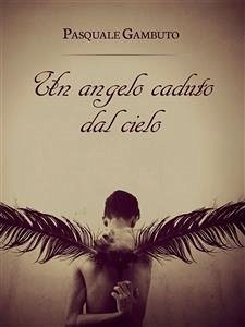 Un Angelo Caduto dal Cielo (eBook, PDF) - Gambuto, Pasquale