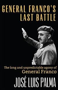 General Franco's Last Battle: The Long And Unpredictable Agony Of General Franco (eBook, ePUB) - Luis Palma, José