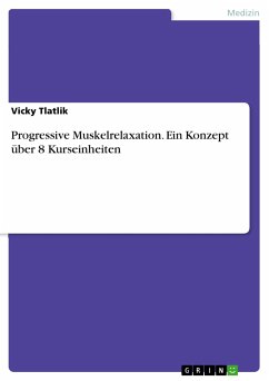 Progressive Muskelrelaxation. Ein Konzept über 8 Kurseinheiten (eBook, PDF) - Tlatlik, Vicky