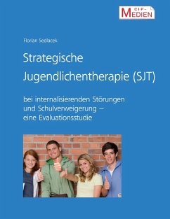 Strategische Jugendlichentherapie (SJT) bei internalisierenden Störungen und Schulverweigerung - Sedlacek, Florian