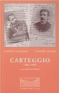 Antonio Fogazzaro - Giuseppe Giacosa. Carteggio (1883-1904) - Fogazzaro, Antonio; Giacosa, Giuseppe