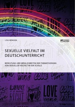 Sexuelle Vielfalt im Deutschunterricht. Bedeutung und Möglichkeiten der Thematisierung von sexueller Vielfalt in der Schule - Henigin, Lisa