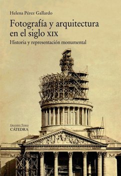 Fotografía y arquitectura en el siglo XIX : historia y representación monumental - Pérez Gallardo, Helena