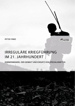 Irreguläre Kriegführung im 21. Jahrhundert. Formenwandel der Gewalt und Einsatz von Spezialkräften - Finke, Peter