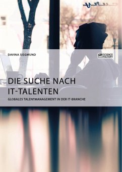 Die Suche nach IT-Talenten. Globales Talentmanagement in der IT-Branche - Siegmund, Davina