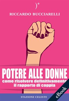 Potere alle Donne: Come risolvere definitivamente il rapporto di coppia (eBook, ePUB) - Bucciarelli, Riccardo