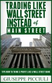 Trading Like Wall $treet Instead of Main Street (eBook, ePUB)