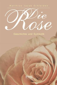 Die Rose (eBook, ePUB) - Schleiden, Matthias Jacob