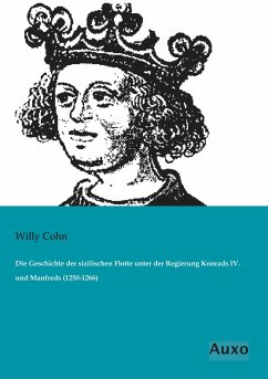 Die Geschichte der sizilischen Flotte unter der Regierung Konrads IV. und Manfreds (1250-1266) - Cohn, Willy