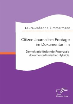 Citizen Journalism Footage im Dokumentarfilm. Demokratiefördernde Potenziale dokumentarfilmischer Hybride - Zimmermann, Laura-Johanne