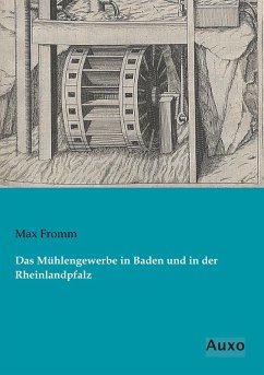 Das Mühlengewerbe in Baden und in der Rheinlandpfalz - Fromm, Max