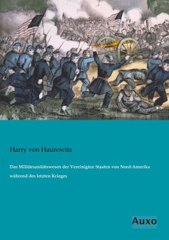 Das Militärsanitätswesen der Vereinigten Staaten von Nord-Amerika während des letzten Krieges - Haurowitz, Harry von