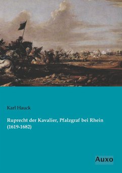 Ruprecht der Kavalier, Pfalzgraf bei Rhein (1619-1682) - Hauck, Karl