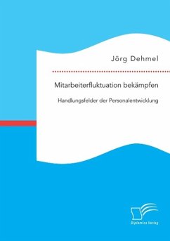 Mitarbeiterfluktuation bekämpfen: Handlungsfelder der Personalentwicklung - Dehmel, Jörg